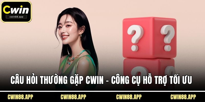 Câu hỏi thường gặp CWIN – Công cụ hỗ trợ tối ưu 