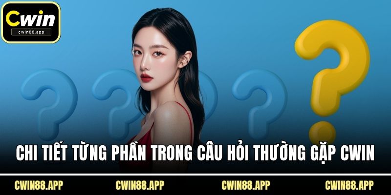 Chi tiết từng phần trong câu hỏi thường gặp CWIN