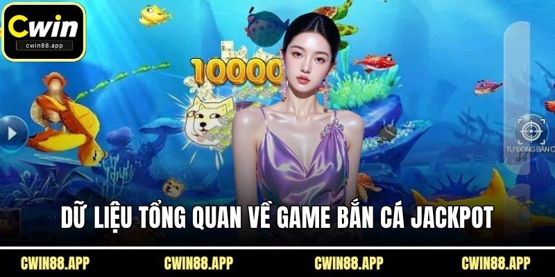 Dữ liệu tổng quan về game bắn cá jackpot
