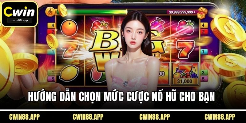 Hướng dẫn chọn mức cược nổ hũ cho bạn
