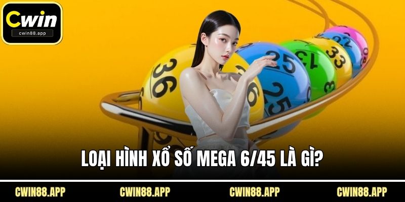 Loại hình xổ số Mega 6/45 là gì?