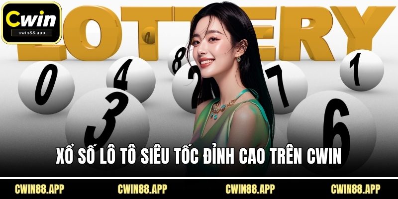 Xổ số lô tô siêu tốc đỉnh cao trên CWIN